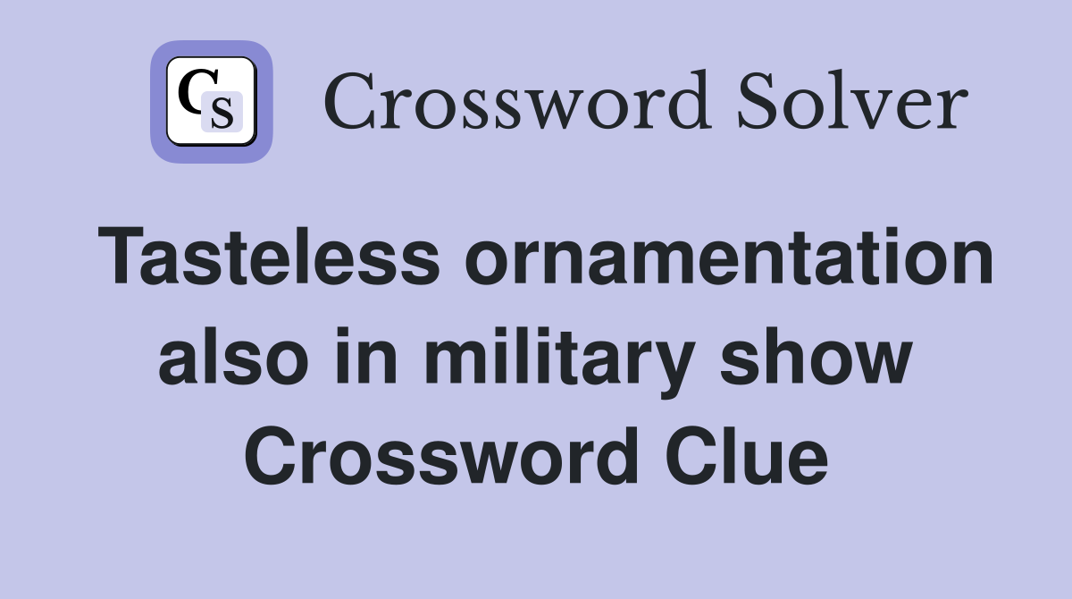 Tasteless ornamentation also in military show Crossword Clue