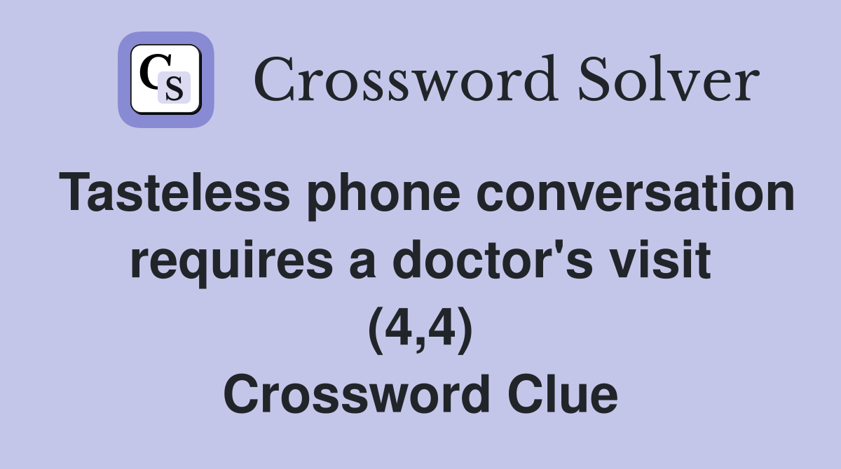 Tasteless phone conversation requires a doctor's visit (4,4) Crossword Clue