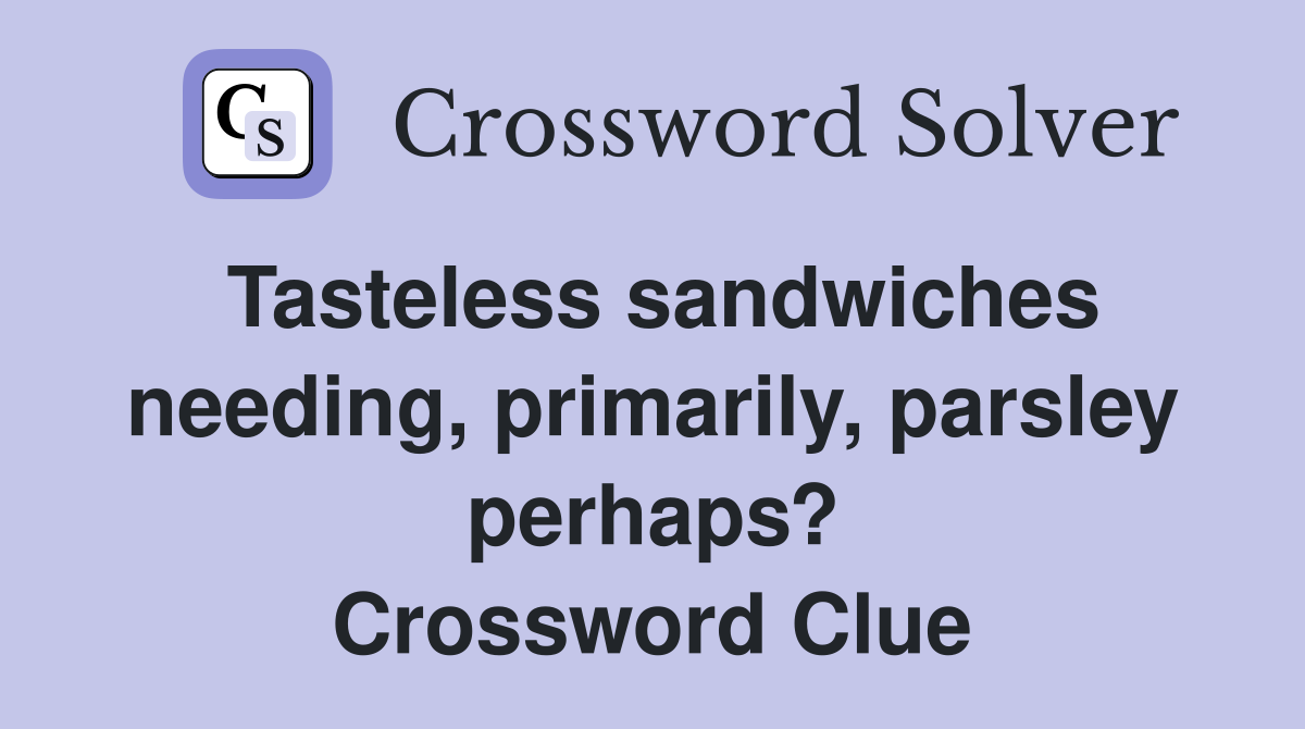 Tasteless sandwiches needing, primarily, parsley perhaps? Crossword Clue