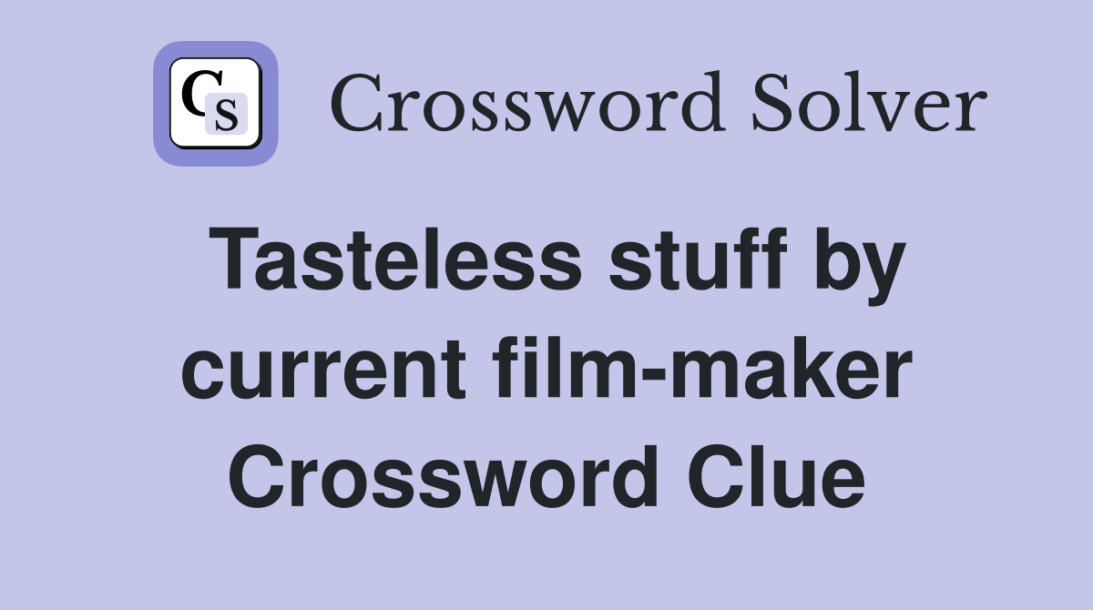Tasteless stuff by current film-maker Crossword Clue