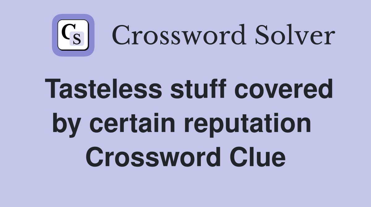 Tasteless stuff covered by certain reputation  Crossword Clue