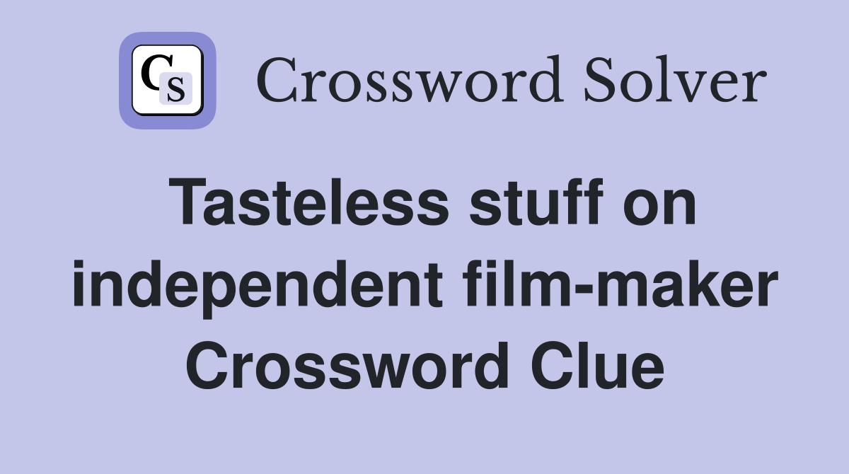 Tasteless stuff on independent film-maker Crossword Clue