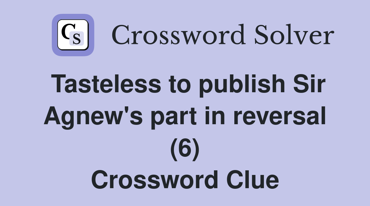Tasteless to publish Sir Agnew's part in reversal (6) Crossword Clue