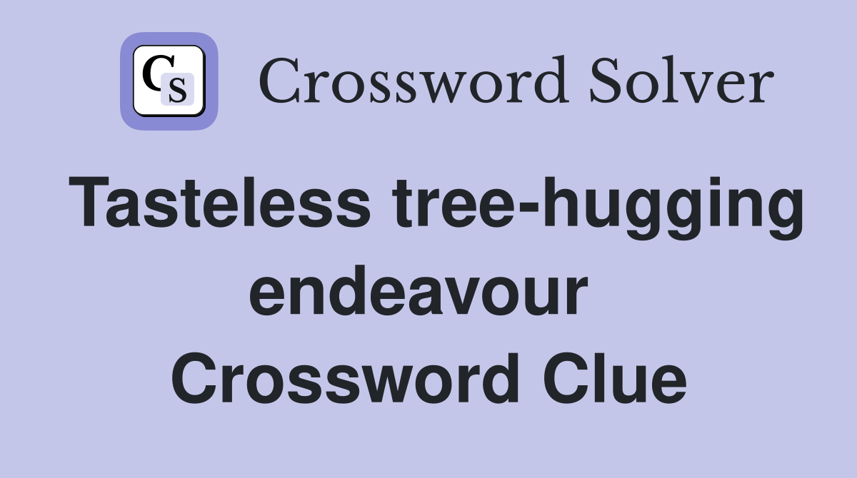 Tasteless tree-hugging endeavour  Crossword Clue