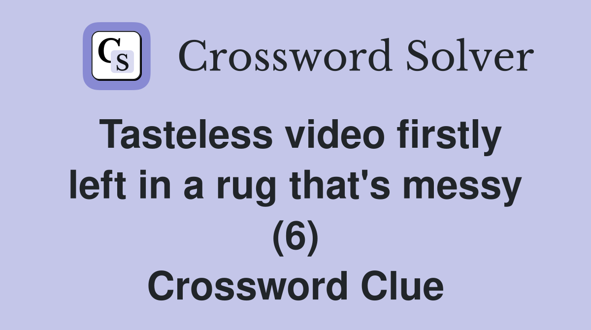 Tasteless video firstly left in a rug that's messy (6) Crossword Clue