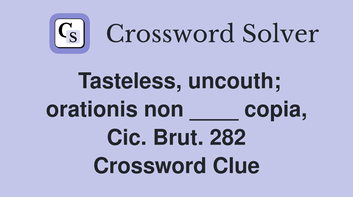 Tasteless, uncouth; orationis non ____ copia, Cic. Brut. 282 Crossword Clue