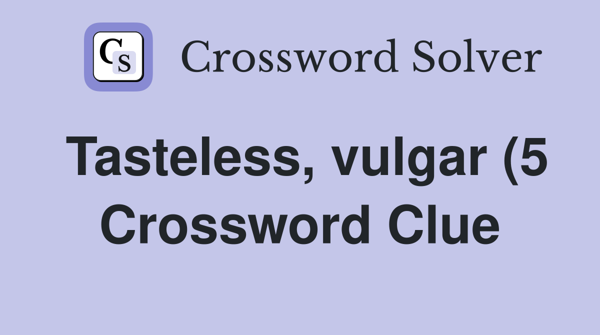 Tasteless vulgar (5) Crossword Clue Answers Crossword Solver Tasteless vulgar (5) Crossword Clue Answers Crossword Solver