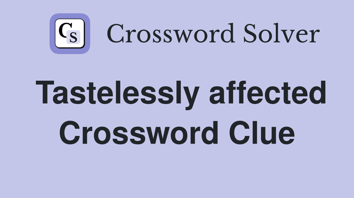 Tastelessly affected Crossword Clue