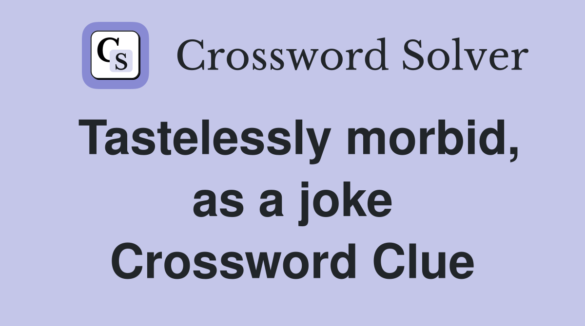 Tastelessly morbid, as a joke Crossword Clue