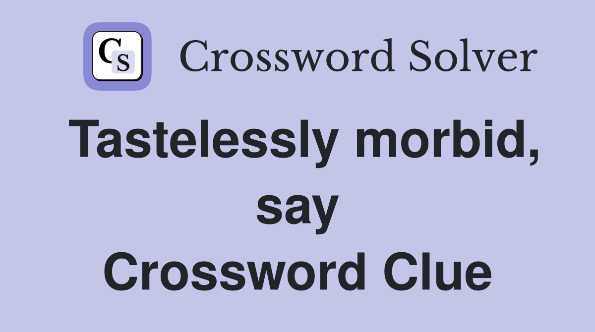 Tastelessly morbid, say Crossword Clue