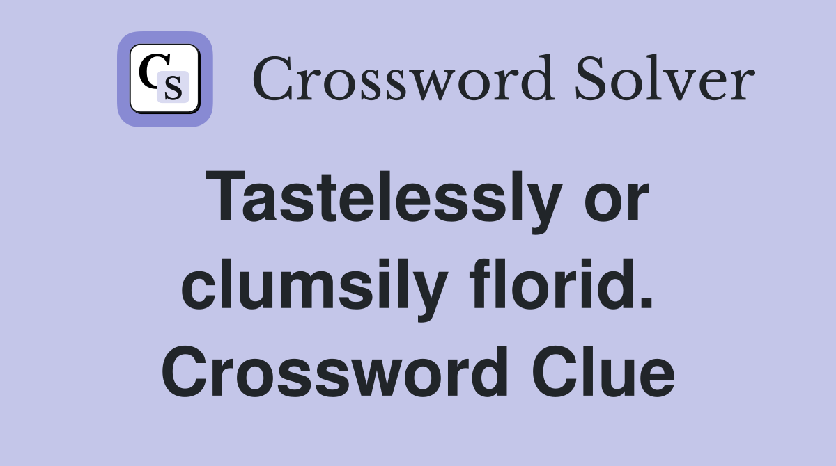 Tastelessly or clumsily florid. Crossword Clue