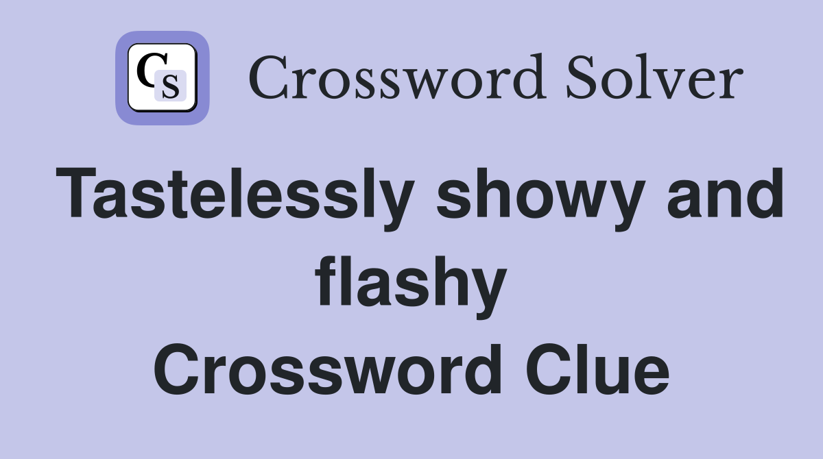 Tastelessly showy and flashy Crossword Clue