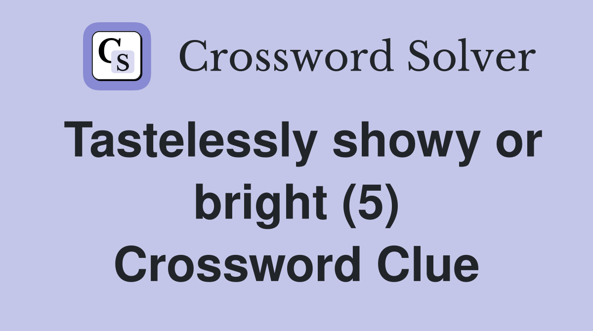Tastelessly showy or bright (5) Crossword Clue