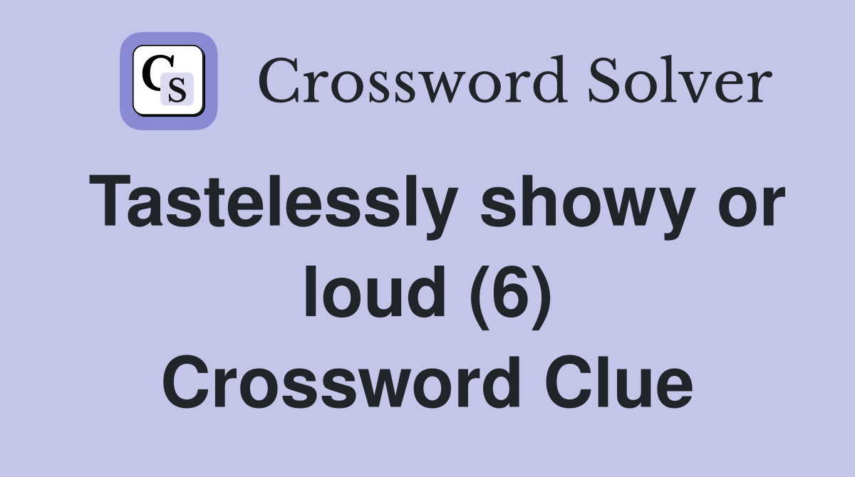 Tastelessly showy or loud (6) Crossword Clue