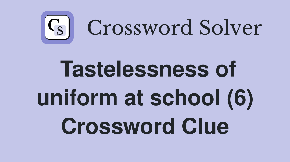 Tastelessness of uniform at school (6) Crossword Clue