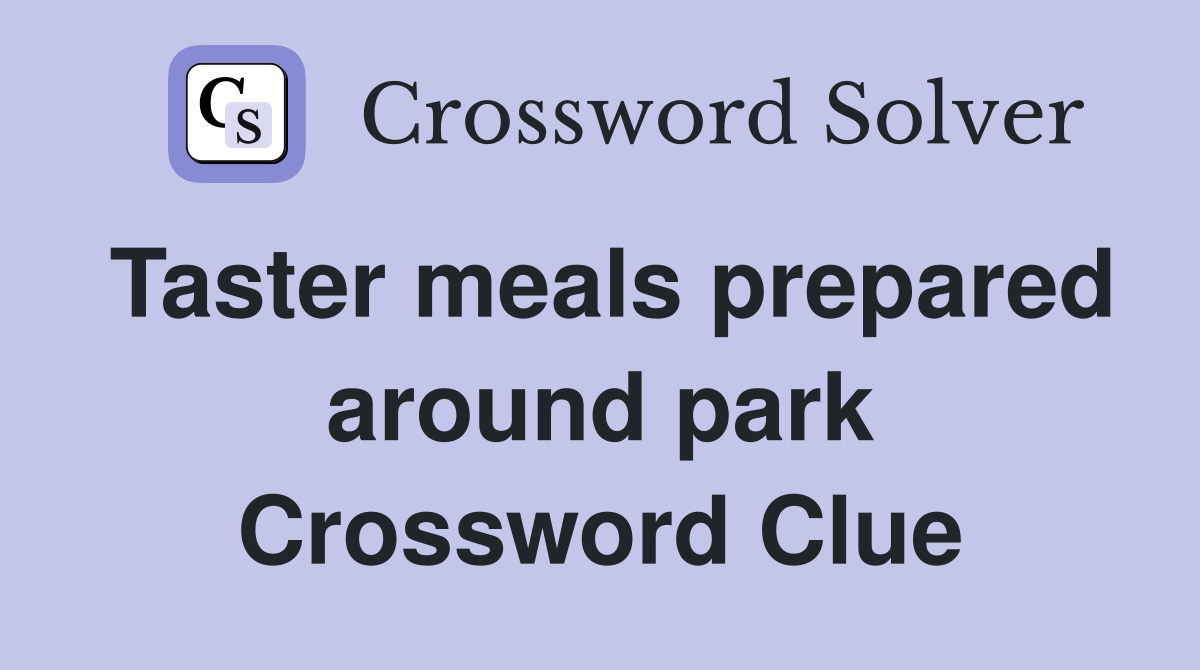 Taster meals prepared around park Crossword Clue