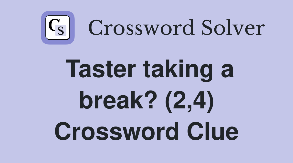 Taster taking a break? (2,4) Crossword Clue