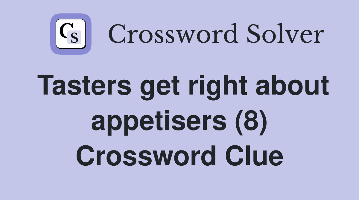 Tasters get right about appetisers (8) Crossword Clue