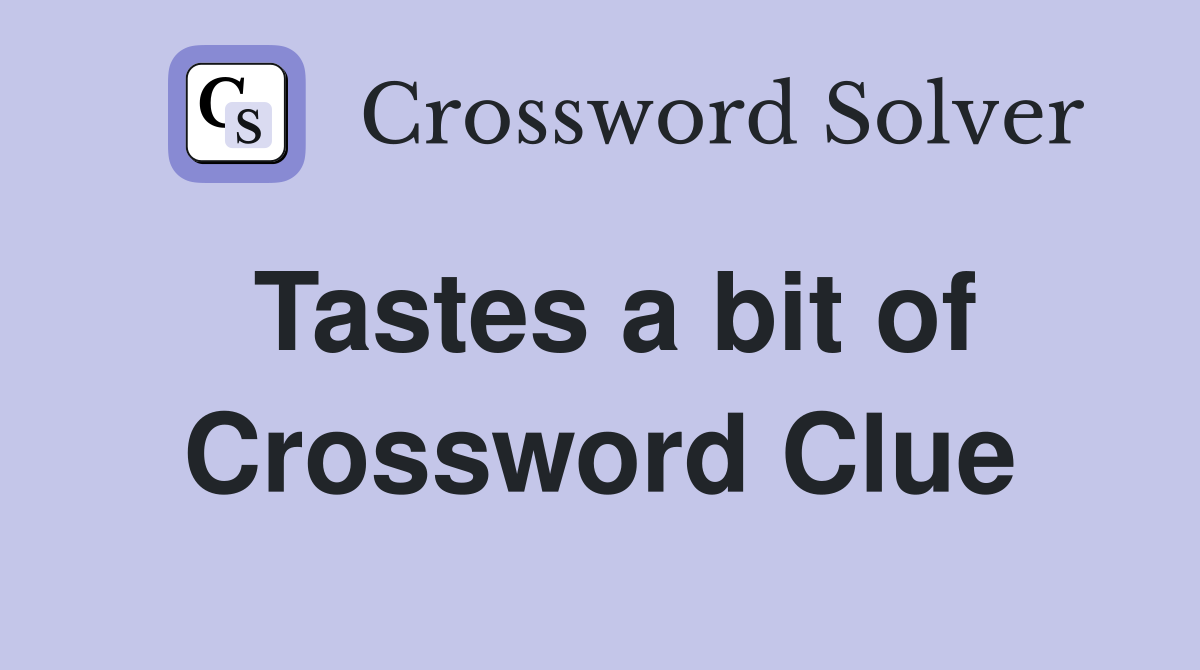 Tastes a bit of Crossword Clue