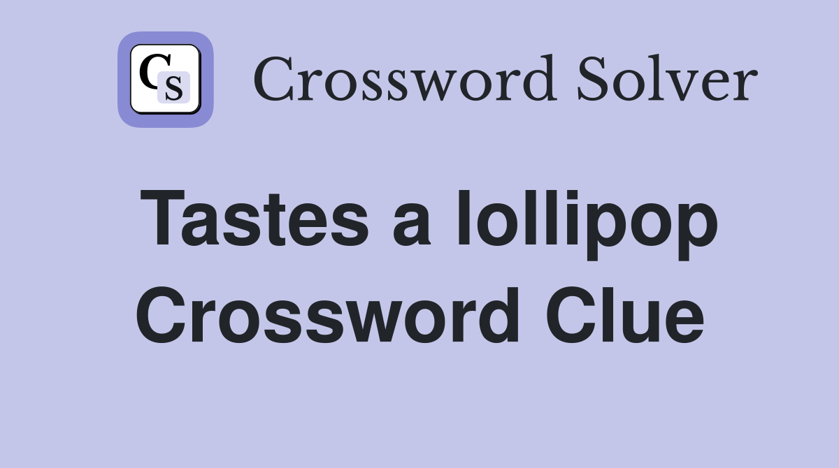 Tastes a lollipop Crossword Clue