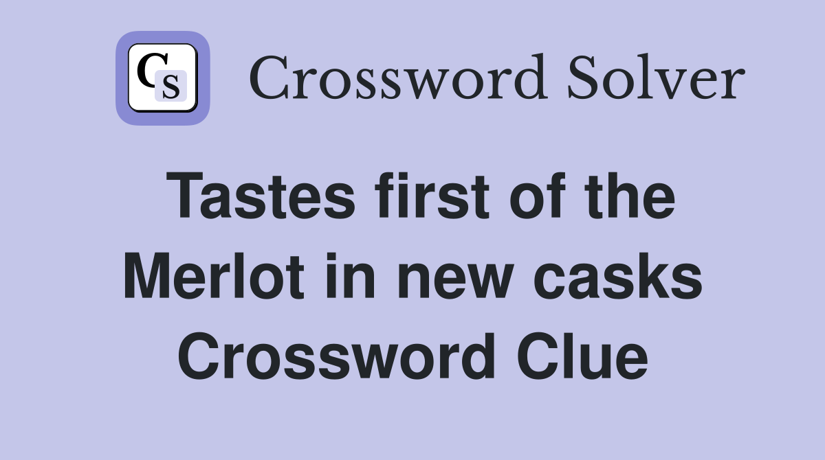 Tastes first of the Merlot in new casks Crossword Clue