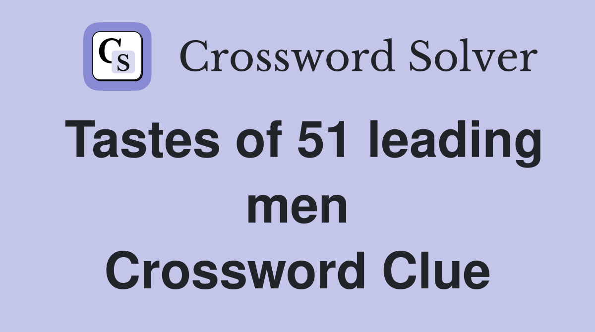 Tastes of 51 leading men Crossword Clue