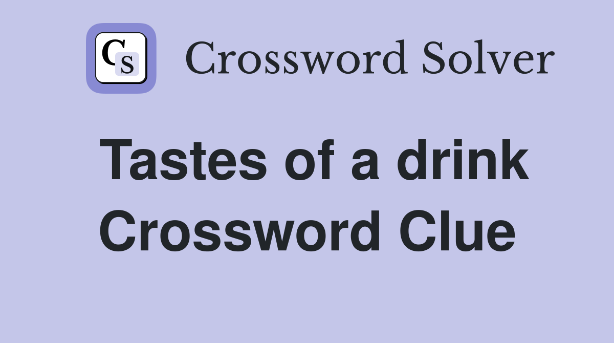 Tastes of a drink Crossword Clue