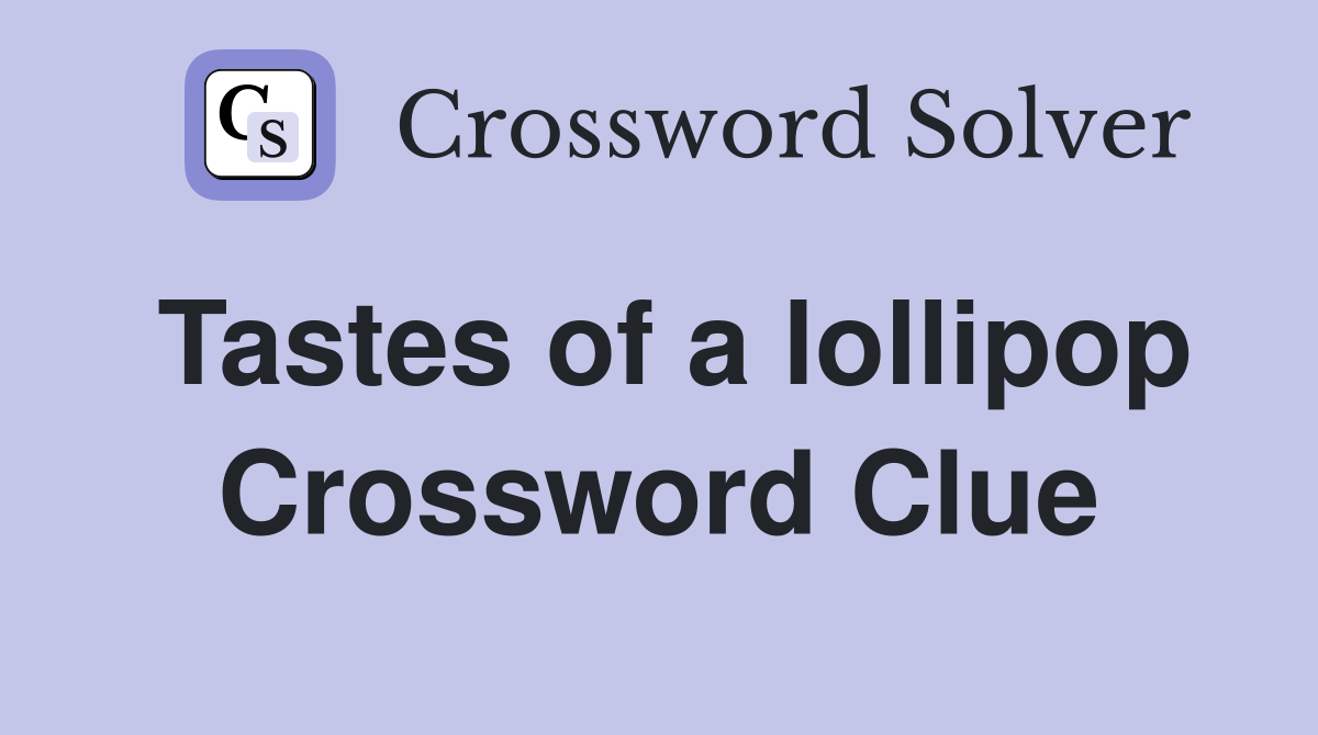 Tastes of a lollipop Crossword Clue