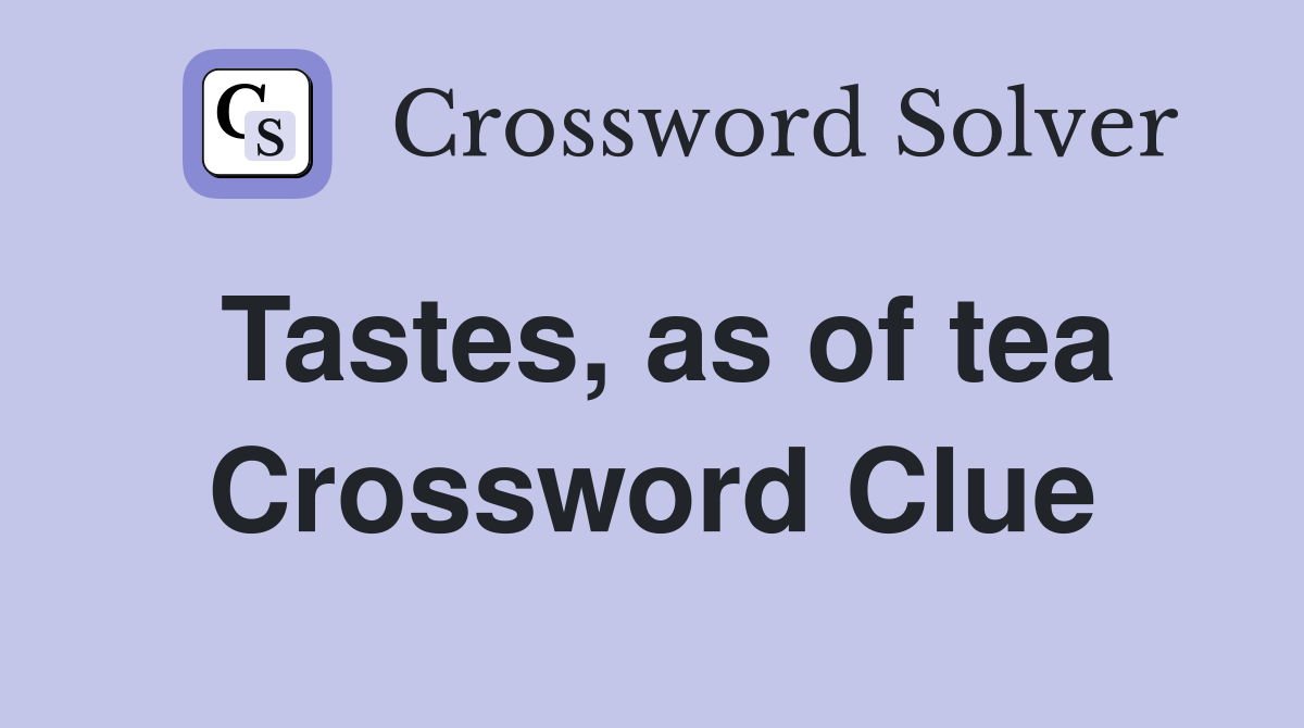 Tastes, as of tea Crossword Clue