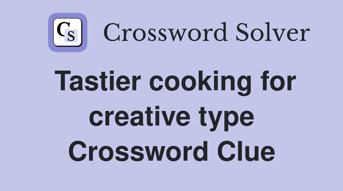 Tastier cooking for creative type Crossword Clue