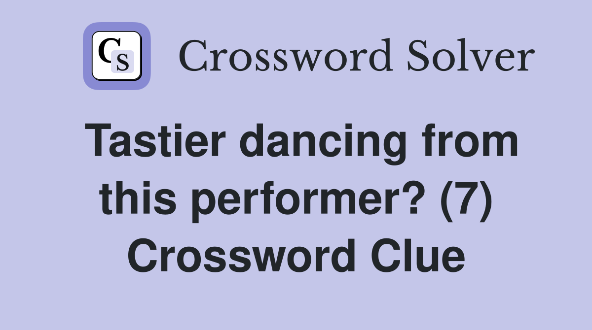Tastier dancing from this performer? (7) Crossword Clue