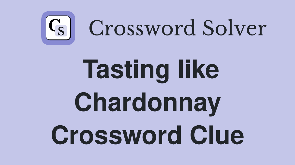 Tasting like Chardonnay Crossword Clue