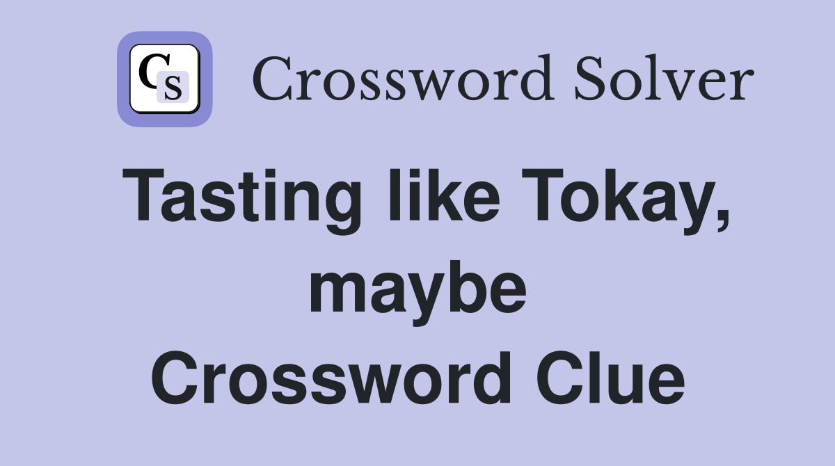 Tasting like Tokay, maybe Crossword Clue