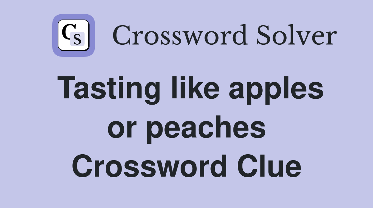 Tasting like apples or peaches Crossword Clue