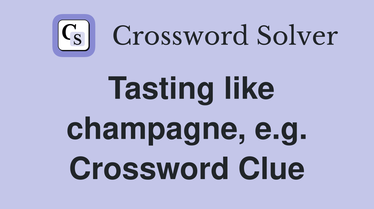 Tasting like champagne, e.g. Crossword Clue
