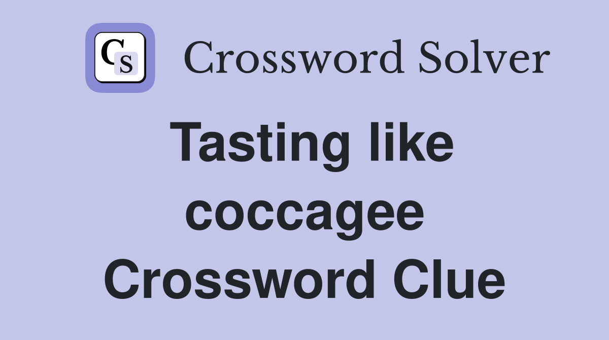 Tasting like coccagee Crossword Clue