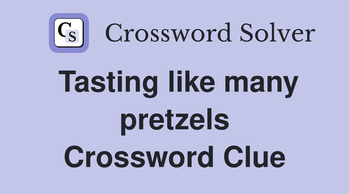 Tasting like many pretzels Crossword Clue