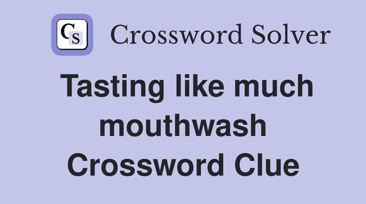 Tasting like much mouthwash Crossword Clue