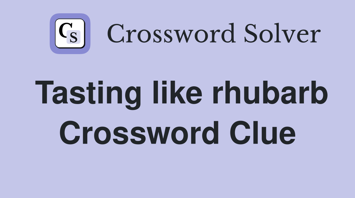 Tasting like rhubarb Crossword Clue