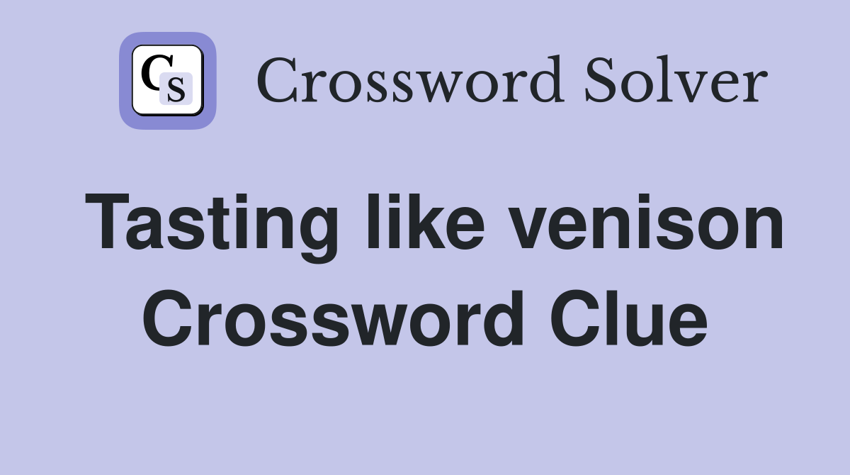 Tasting like venison Crossword Clue