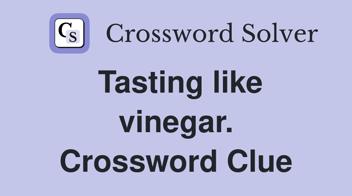 Tasting like vinegar. Crossword Clue