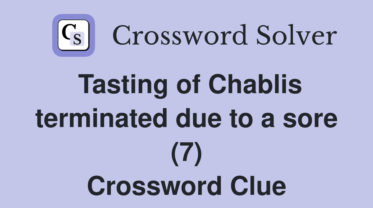 Tasting of Chablis terminated due to a sore (7) Crossword Clue