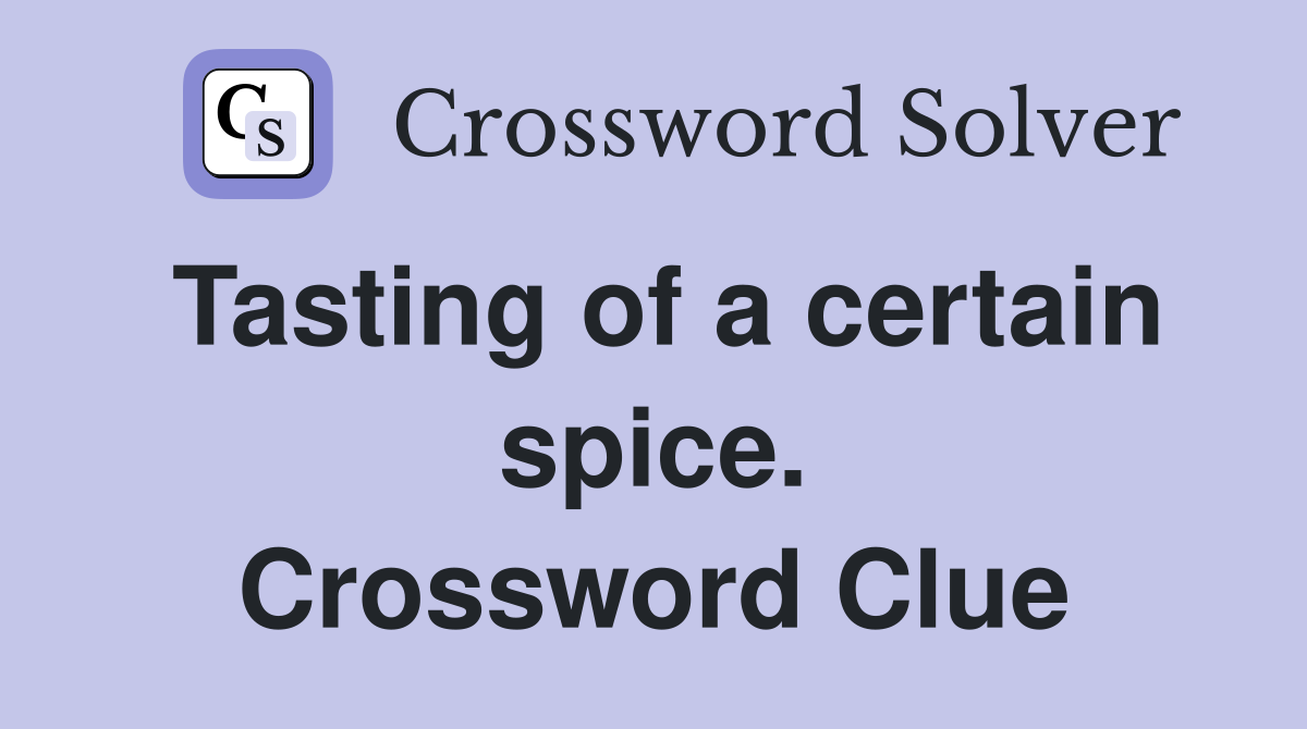 Tasting of a certain spice. Crossword Clue