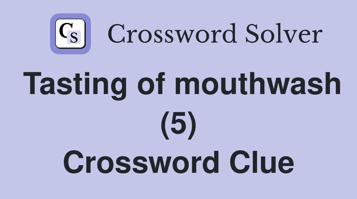 Tasting of mouthwash (5) Crossword Clue
