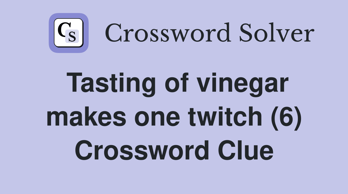 Tasting of vinegar makes one twitch (6) Crossword Clue