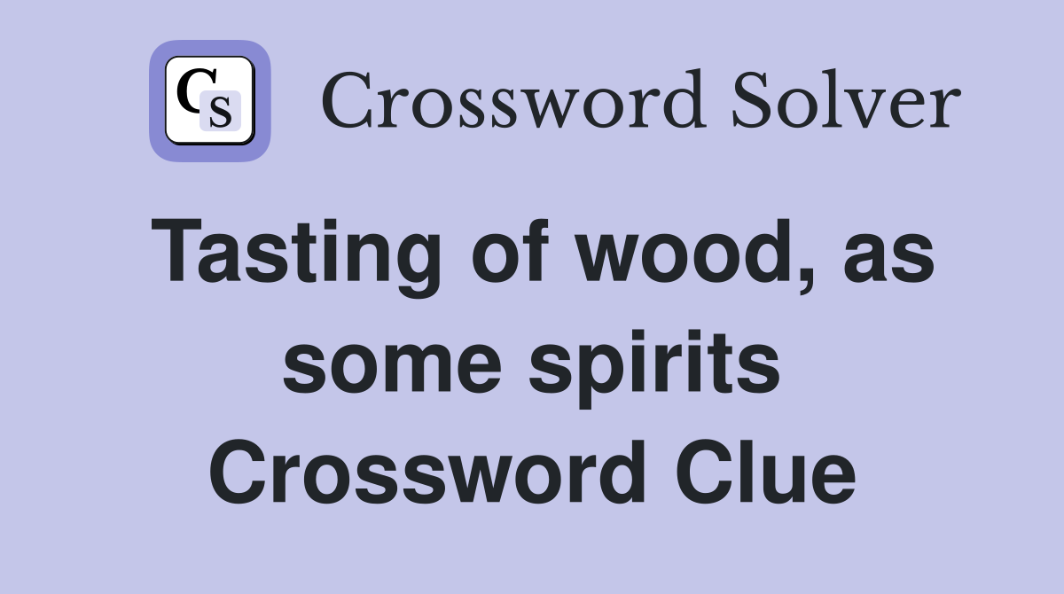 Tasting of wood, as some spirits Crossword Clue