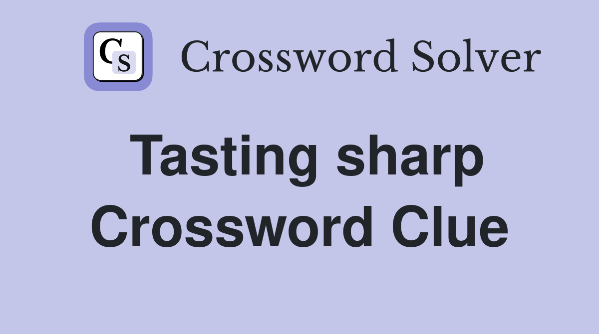 Tasting sharp Crossword Clue