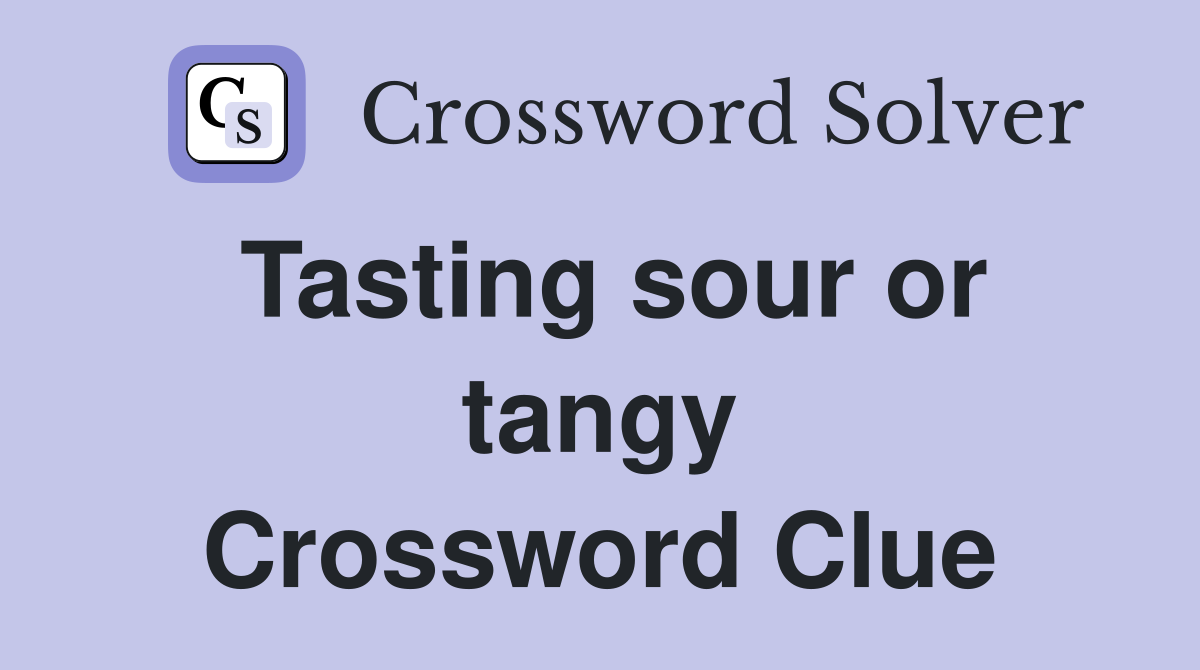 Tasting sour or tangy Crossword Clue