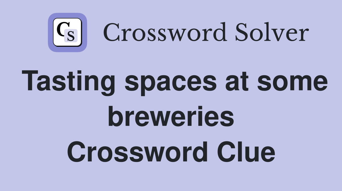 Tasting spaces at some breweries Crossword Clue