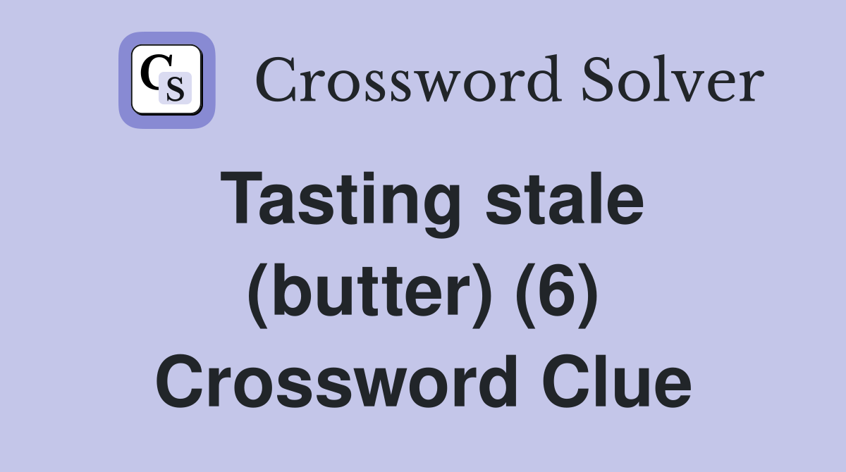 Tasting stale (butter) (6) Crossword Clue